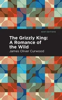 The Grizzly King - James Oliver Curwood