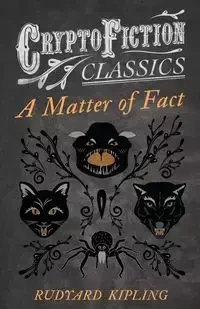 A Matter of Fact (Cryptofiction Classics - Weird Tales of Strange Creatures) - Rudyard Kipling