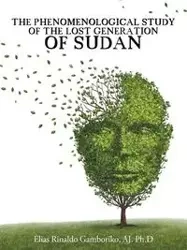 THE PHENOMENOLOGICAL STUDY OF THE LOST GENERATION OF SUDAN - Elias Gamboriko AJ. Ph.D Rinaldo