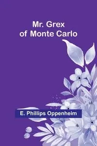 Mr. Grex of Monte Carlo - Oppenheim E. Phillips