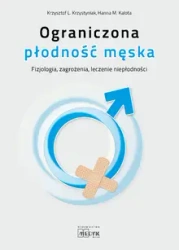 Ograniczona płodność męska fizjologia, zagrożenia, leczenie niepłodności - Krzysztof L. Krzystyniak