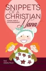 Snippets of a Christian Nana - Sue Desautels