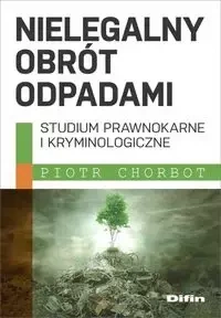 Nielegalny obrót odpadami - Piotr Chorbot