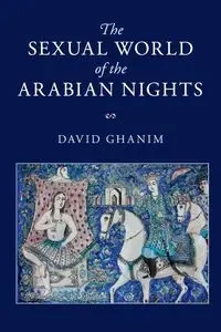The Sexual World of the Arabian Nights - David Ghanim