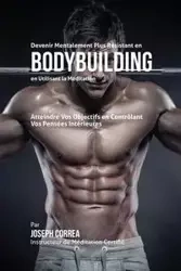 Devenir Mentalement Plus Résistant en Bodybuilding en Utilisant la Méditation - Joseph Correa