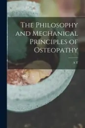 The Philosophy and Mechanical Principles of Osteopathy - Still A T. 1828-1917