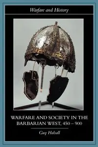 Warfare and Society in the Barbarian West 450-900 - Guy Halsall