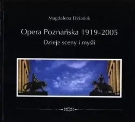 Opera Poznańska. Dzieje myśli i sceny - Magdalena Dziadek