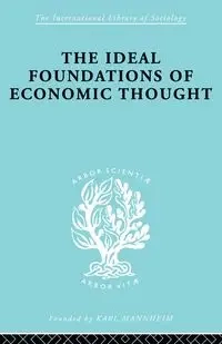 The Ideal Foundations of Economic Thought - Werner Stark