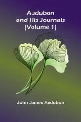 Audubon And His Journals (Volume 1) - John James Audubon