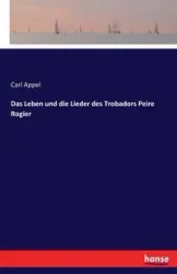 Das Leben und die Lieder des Trobadors Peire Rogier - Carl Appel