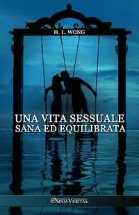 Una vita sessuale sana ed equilibrata - Long H. W.
