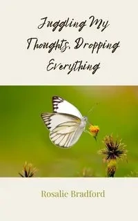 Juggling My Thoughts, Dropping Everything - Bradford Rosalie