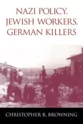 Nazi Policy, Jewish Workers, German Killers - Browning Christopher R.