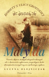 Matylda. Kobiety z ulicy Grodzkiej. Tom 3 (Duże Litery) - Lucyna Olejniczak