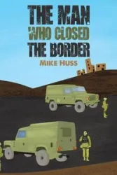 The Man Who Closed the Border - Mike Huss