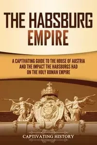 The Habsburg Empire - History Captivating