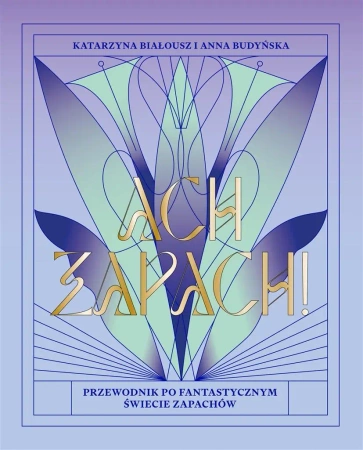 Ach, zapach! Przewodnik po fantastycznym świecie.. - Katarzyna Białousz, Anna Budyńska