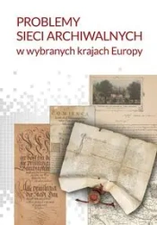 Problemy sieci archiwalnych w wybranych krajach Europy - Adam Danilczyk, Jacek Kordel, Alicja red. Kulecka