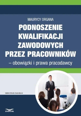 eBook Podnoszenie kwalifikacji zawodowych przez pracowników – obowiązki i prawa pracodawcy - Maurycy Organa