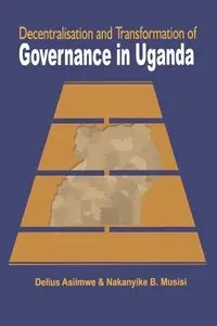Decentralisation and Transformation of Governance in Uganda - Asiimwe Delius