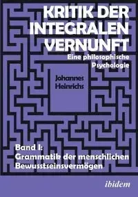 Kritik der integralen Vernunft. Eine philosophische Psychologie. Band I - Heinrichs Johannes