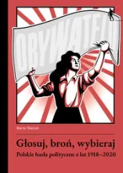 Głosuj, broń, wybieraj. Polskie hasła polityczne.. - Marta Śleziak