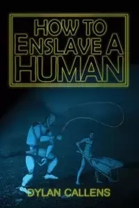 How to Enslave a Human - Dylan Callens