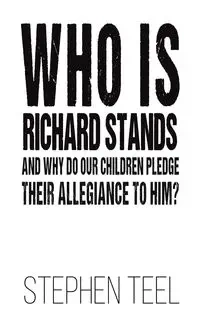 Who is Richard Stands and Why Do Our Children Pledge Their Allegiance to Him? - Stephen Teel