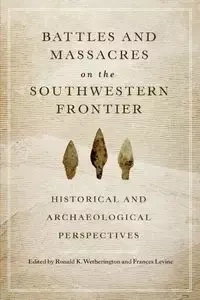 Battles and Massacres on the Southwestern Frontier - Wetherington Ronald K.