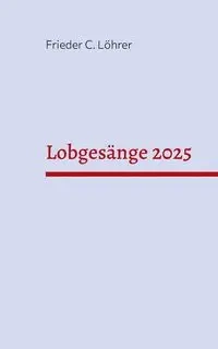 Lobgesänge 2025 - Löhrer Frieder C.