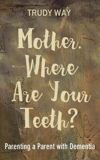 Mother, Where Are Your Teeth? - Trudy Way