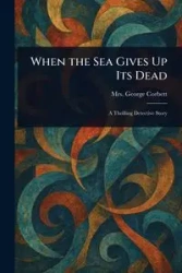 When the Sea Gives Up Its Dead - George Mrs. Corbett