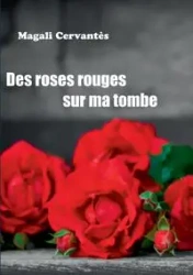 Des roses rouges sur ma tombe - Magali Cervantès