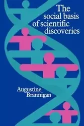 The Social Basis of Scientific Discoveries - Augustine Brannigan