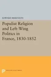 Populist Religion and Left-Wing Politics in France, 1830-1852 - Edward Berenson