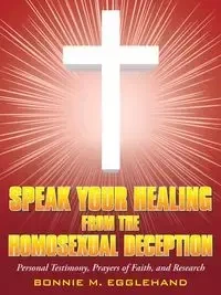 Speak Your Healing from the Homosexual Deception - Bonnie M. Egglehand