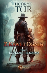 Z Krwi i Ognia T.1 Rozkład i Rozkosz - Henryk Tur