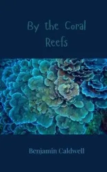 By the Coral Reefs - Benjamin Caldwell