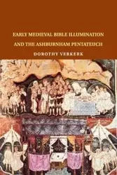 Early Medieval Bible Illumination and the Ashburnham Pentateuch - Dorothy Verkerk