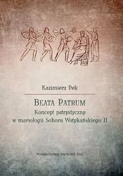 Beata Patrum. Koncept patrystyczny w mariologii Soboru Watykańskiego II - Kazimierz Pek