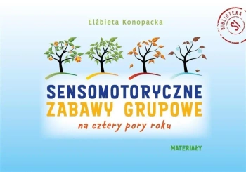 Pakiet: Sensomotoryczne zabawy grupowe na cztery.. - Elżbieta Konopacka