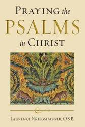 Praying the Psalms in Christ - Laurence Kriegshauser O.S.B.