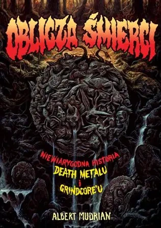 Oblicza śmierci. Niewiarygodna historia death metalu i grindcoreu - Albert Mudrian