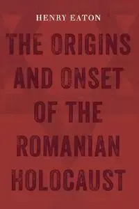 The Origins and Onset of the Romanian Holocaust - Henry Eaton
