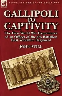 Gallipoli to Captivity - John Still