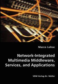 Network-Integrated Multimedia Middleware, Services, and Applications - Marco Lohse