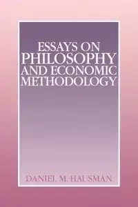 Essays on Philosophy and Economic Methodology - Daniel M. Hausman