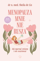 Menopauza mnie nie rusza. Jak ogarnąć zmianę... - Dr Sheila Liz med. de