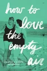 How to Love the Empty Air - Cristin Aptowicz O'Keefe